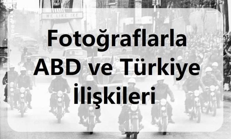 Fotoğraflarla ABD ve Türkiye İlişkileri!