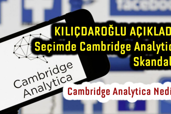 Kılıçdaroğlu Açıkladı: Cambridge Analytica Nedir? Cambridge Analytica Olayı Nedir?